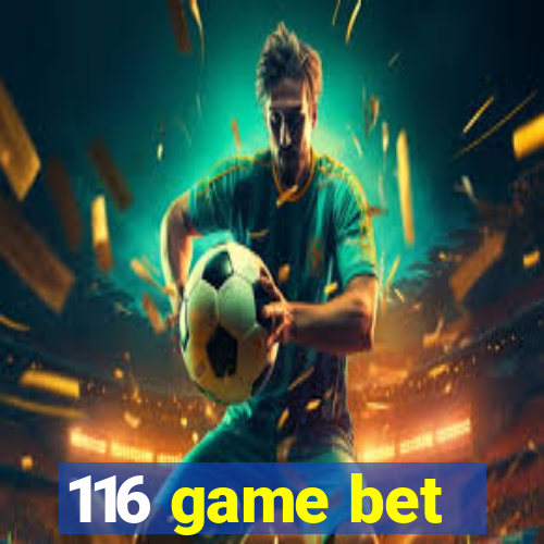 116 game bet